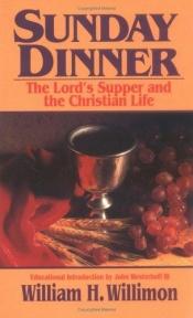 book cover of Sunday dinner : the Lord's Supper and the Christian life by William H. Willimon