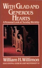 book cover of With Glad and Generous Hearts: A Personal Look at Sunday Worship by William H. Willimon
