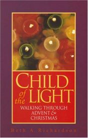 book cover of Child of the light : walking through Advent & Christmas by Beth A. Richardson