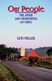 book cover of Our People: The Amish and Mennonites of Ohio by Levi Miller