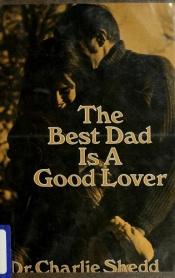 book cover of The best dad is a good lover by Charlie W Shedd