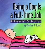 book cover of Being a Dog Is a Full Time Job by Charles M. Schulz