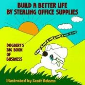 book cover of Build a Better Life by Stealing Office Supplies by סקוט אדמס