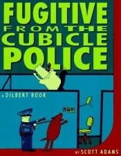 book cover of Fugitive From the Cubicle Police by Σκοτ Άνταμς