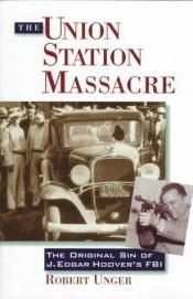 book cover of The Union Station Massacre:The Original Sin Of J.Edgar Hoover's FBI by Roberto Unger