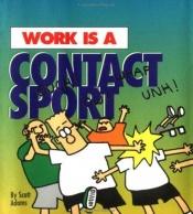 book cover of Work Is a Contact Sport by Scott Adams