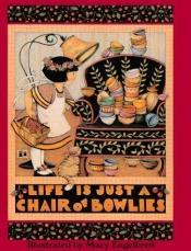 book cover of Life Is Just a Chair of Bowlies by Mary Engelbreit