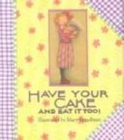 book cover of Have Your Cake and eat it too! by Mary Engelbreit