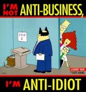 book cover of I'm Not Anti-Business, I'M Anti-Idiot-Dilbert by Scott Adams