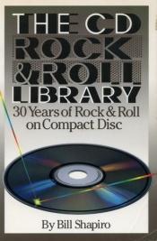 book cover of The Cd Rock and Roll Library: 30 Years of Rock and Roll on Compact Disc by Bill Shapiro