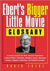 book cover of Ebert's bigger little movie glossary : a greatly expanded and much improved compendium of movie clichés, stereotypes by روجر إيبرت