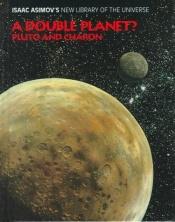 book cover of A Double Planet?: Pluto and Charon (Isaac Asimov's New Library of the Universe) by 아이작 아시모프