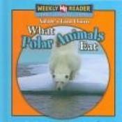 book cover of What Polar Animals Eat by Joanne Mattern