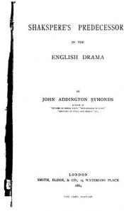 book cover of Shakspere's Predecessors in the English drama by John Addington Symonds