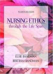 book cover of Nursing Ethics through the Life Span by Elsie L. Bandman