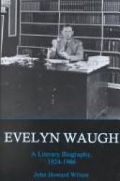 book cover of Evelyn Waugh, A Literary Biography, 1924-1966 by John Howard Wilson