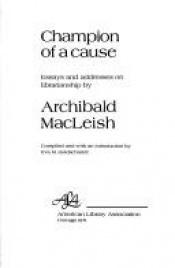book cover of Champion of a cause: Essays and addresses on librarianship by Archibald MacLeish