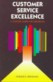 book cover of Customer Service Excellence: A Concise Guide for Librarians (Ala Editions) by Darlene E. Weingand