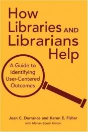 book cover of How Libraries and Librarians Help: A Guide to Identifying User-Centered Outcomes by Joan C. Durrance