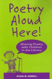 book cover of Poetry Aloud Here!: Sharing Poetry With Children in the Library by Sylvia M. Vardell