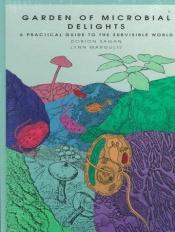 book cover of The Garden of Microbial Delights: A Practical Guide to the Subvisible World by Dorion Sagan