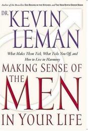 book cover of Making Sense Of The Men In Your Life What Makes Them Tick, What Ticks You Off, And How To Live In Harmony by Kevin Leman