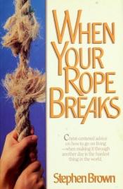 book cover of When your rope breaks by Stephen W. Brown