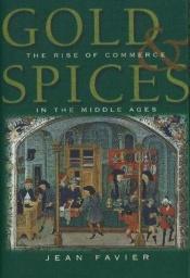 book cover of Gold & Spices: The Rise of Commerce in the Middle Ages by Jean Favier