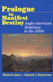 book cover of Prologue to Manifest Destiny: Anglo-American Relations in the 1840's by Howard Jones
