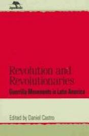 book cover of Revolution and Revolutionaries: Guerrilla Movements in Latin America by Daniel Castro