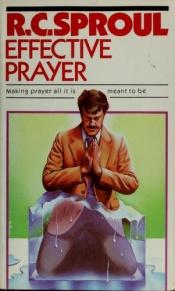 book cover of Effective Prayer : Making Prayer All it is Meant to be by R. C. Sproul