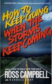 book cover of How to keep going when the storms keep coming by Ross Campbell