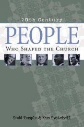 book cover of People Who Shaped the Church (20th Century Reference) by Todd Temple