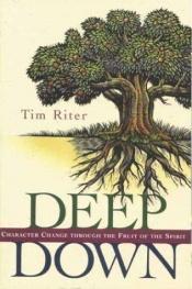 book cover of Deep Down: Character Change Through the Fruit of the Spirit by Tim Riter