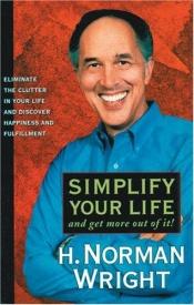 book cover of Simplify Your Life and Get More Out of It! by H. Norman Wright