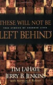 book cover of These Will Not Be Left Behind: Incredible Stories of Lives Transformed After Reading the Left Behind Novels (Left Behind by Tim LaHaye