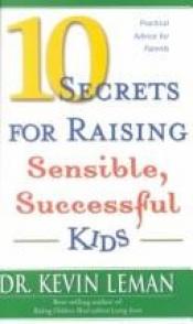 book cover of 10 Secrets for Raising Sensible, Successful Kids by Kevin Leman