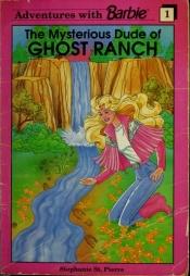 book cover of The Mysterious Dude Of Ghost Ranch (Adventures With Barbie #1) by Stephanie Pierre