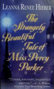 book cover of The Strangely Beautiful Tale of Miss Percy Parker by Leanna Renee Hieber
