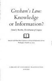 book cover of Gresham's law, knowledge or information? : Remarks at the White House Conference on Library and Information Services, Washington, November 19, 1979 by Daniel J. Boorstin
