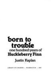 book cover of Born to Trouble: Adventures of Huckleberry Finn by Justin Kaplan