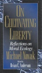book cover of On Cultivating Liberty: Reflections on Moral Ecology by Michael Novak