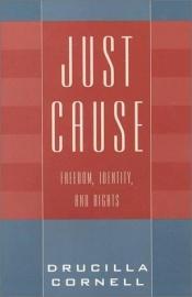 book cover of Just Cause: Freedom, Identity, and Rights by Drucilla Cornell