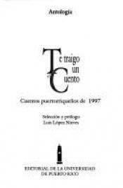 book cover of Te traigo un cuento: Cuentos puertorriqueños de 1997 by Luis López Nieves