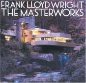 book cover of Frank Lloyd Wright: the Masterworks by Bruce Brooks Pfeiffer