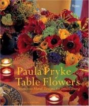 book cover of Table Flowers: Innovative Floral Designs for Entertaining by Paula Pryke