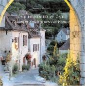 book cover of One Hundred and One Beautiful Towns in France: Food & Wine by Simonetta Greggio