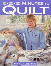 book cover of 10-20-30 Minutes to Quilt (Sewing with Nancy) by Nancy Zieman