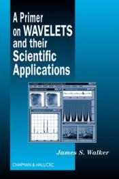 book cover of A Primer on Wavelets and Their Scientific Applications, Second Edition (Studies in Advanced Mathematics) by James S Walker