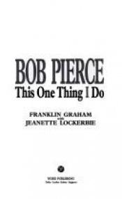 book cover of Bob Pierce: This One Thing I Do by Franklin Graham